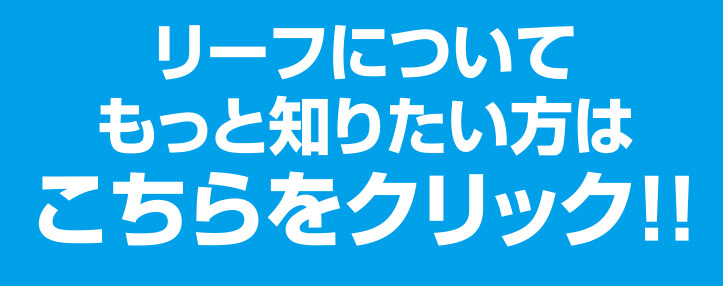 リーフについてもっと知りたい方はこちらをクリック