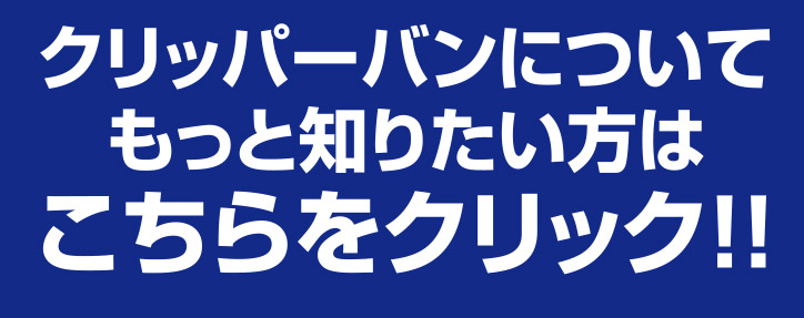 クリッパーバンについてもっと知りたい方はこちらをクリック！！